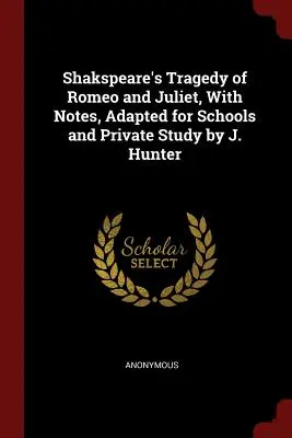 La tragedia di Romeo e Giulietta di Shakspeare, con note, adattata per le scuole e lo studio privato da J. Hunter - Shakspeare's Tragedy of Romeo and Juliet, With Notes, Adapted for Schools and Private Study by J. Hunter
