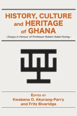 Storia, cultura e patrimonio del Ghana: saggi in onore del professor Robert Addo-Fening - History, Culture and Heritage of Ghana: Essays in Honour of Professor Robert Addo-Fening