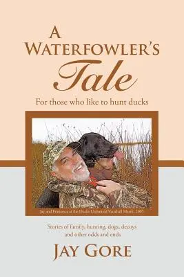 Racconto di un pescatore d'acqua: Per coloro che amano cacciare le anatre - A Waterfowler's Tale: For Those Who Like to Hunt Ducks
