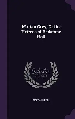 Marian Grey; o l'ereditiera di Redstone Hall - Marian Grey; Or the Heiress of Redstone Hall
