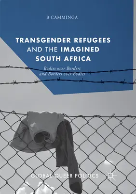 Rifugiati transgender e il Sudafrica immaginato: Corpi oltre i confini e confini oltre i corpi - Transgender Refugees and the Imagined South Africa: Bodies Over Borders and Borders Over Bodies