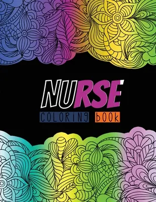 Libro da colorare dell'infermiera: Un libro da colorare per adulti umoristico, ironico e unico per infermieri registrati, infermieri praticanti e studenti di infermieristica, infermieri - Nurse Coloring Book: A Humorous, Snarky & Unique Adult Coloring Book for Registered Nurses, Nurse Practitioners & Nursing Students, Nurses