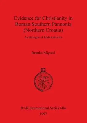 Prove di cristianesimo nella Pannonia meridionale romana (Croazia settentrionale): Un catalogo di reperti e siti - Evidence for Christianity in Roman Southern Pannonia (Northern Croatia): A catalogue of finds and sites