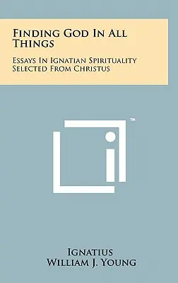 Trovare Dio in tutte le cose: Saggi di spiritualità ignaziana selezionati da Christus - Finding God In All Things: Essays In Ignatian Spirituality Selected From Christus