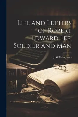 Vita e lettere di Robert Edward Lee, soldato e uomo - Life and Letters of Robert Edward Lee, Soldier and Man