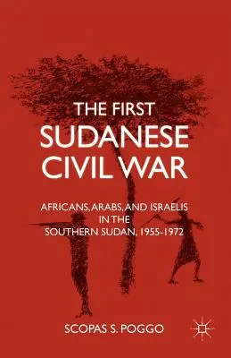 La prima guerra civile sudanese: africani, arabi e israeliani nel Sudan meridionale, 1955-1972 - The First Sudanese Civil War: Africans, Arabs, and Israelis in the Southern Sudan, 1955-1972