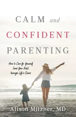 Genitori calmi e sicuri di sé: Come prendersi cura di sé (e dei propri figli) nel caos della vita - Calm and Confident Parenting: How to Care for Yourself (and Your Kids) through Life's Chaos