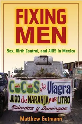 Riparare gli uomini: Sesso, controllo delle nascite e AIDS in Messico - Fixing Men: Sex, Birth Control, and AIDS in Mexico