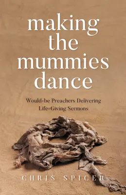 Far ballare le mummie: Predicatori aspiranti che fanno sermoni vivificanti - Making the Mummies Dance: Would-Be Preachers Delivering Life-Giving Sermons