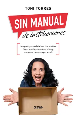 Sin Manual de Instrucciones: Una guida per cristallizzare i tuoi desideri, fare in modo che le cose vadano a buon fine e costruire il tuo marchio personale - Sin Manual de Instrucciones.: Una Gua Para Cristalizar Tus Sueos, Hacer Que Las Cosas Sucedan Y Construir Tu Marca Personal