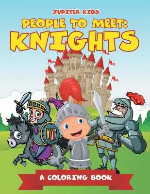 Persone da incontrare: i cavalieri (Un libro da colorare) - People to Meet: Knights (A Coloring Book)