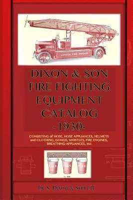 Catalogo delle attrezzature antincendio Dixon & Son -1930-: Composto da manichette, apparecchi per la distribuzione delle manichette, elmetti e indumenti, gong, fischietti, autopompe, autorespiratori. - Dixon & Son Fire Fighting Equipment Catalog -1930-: Consisting of hose, hose appliances, helmets and clothing, gongs, whistles, fire engines, breathin