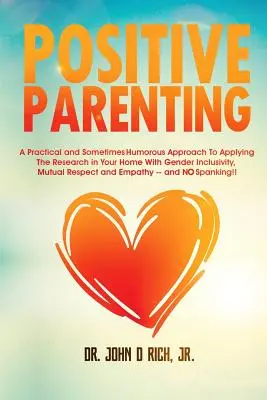 Genitorialità positiva: Un approccio pratico e a volte umoristico all'applicazione della ricerca in casa vostra con l'inclusione di genere, la risposta reciproca e il rispetto dei diritti umani. - Positive Parenting: A Practical and Sometimes Humorous Approach to Applying the Research in Your Home with Gender Inclusivity, Mutual Resp