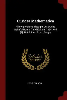 Curiosa Mathematica: Problemi da cuscino pensati durante le ore di veglia. Terza edizione. 1894. Xvii, [2], 109 P. Incl. Front., Diagrammi - Curiosa Mathematica: Pillow-problems Thought Out During Wakeful Hours. Third Edition. 1894. Xvii, [2], 109 P. Incl. Front., Diagrs