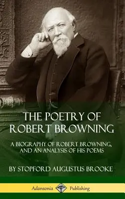 La poesia di Robert Browning: Una biografia di Robert Browning e un'analisi delle sue poesie (copertina rigida) - The Poetry of Robert Browning: A Biography of Robert Browning, and an Analysis of his Poems (Hardcover)