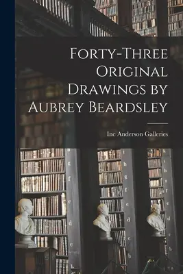 Quarantatré disegni originali di Aubrey Beardsley - Forty-three Original Drawings by Aubrey Beardsley