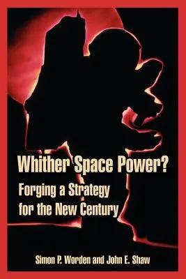 Whither Space Power? Una strategia per il nuovo secolo - Whither Space Power?: Forging a Strategy for the New Century