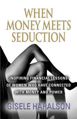 Quando il denaro incontra la seduzione: Lezioni di finanza ispirate di donne che hanno stabilito un contatto con il denaro e il potere - When Money Meets Seduction: Inspiring Financial Lessons of Women Who Have Connected with Money and Power