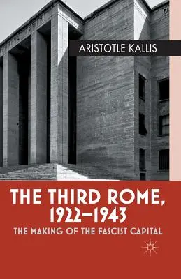 La terza Roma, 1922-1943: La costruzione della capitale fascista - The Third Rome, 1922-1943: The Making of the Fascist Capital