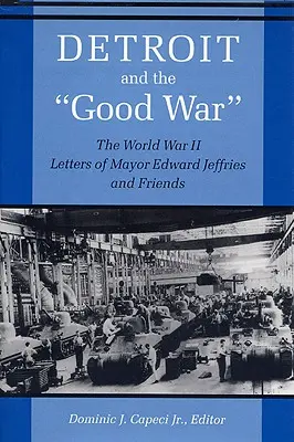 Detroit e la buona guerra: le lettere del sindaco Edward Jeffries e dei suoi amici sulla Seconda guerra mondiale - Detroit and the Good War: The World War II Letters of Mayor Edward Jeffries and Friends