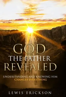 Dio Padre rivelato: Comprenderlo e conoscerlo cambia tutto - God the Father Revealed: Understanding and Knowing Him Changes Everything