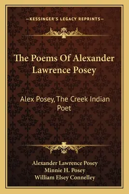 Le poesie di Alexander Lawrence Posey: Alex Posey, il poeta indiano Creek - The Poems Of Alexander Lawrence Posey: Alex Posey, The Creek Indian Poet