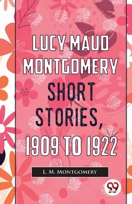 Racconti di Lucy Maud Montgomery, dal 1909 al 1922 - Lucy Maud Montgomery Short Stories, 1909 To 1922