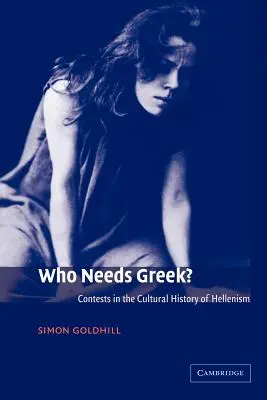 Chi ha bisogno del greco? Contesti nella storia culturale dell'ellenismo - Who Needs Greek?: Contests in the Cultural History of Hellenism