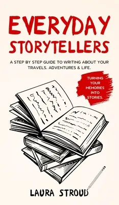 Storie di tutti i giorni: Una guida passo passo per scrivere dei vostri viaggi, avventure e della vostra vita - Everyday Storytellers: A step by step guide to writing about your travels, adventures & life