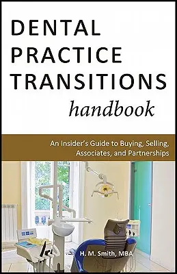 Manuale di transizione dello studio dentistico: Guida per gli addetti ai lavori all'acquisto, alla vendita, ai soci e alle partnership - Dental Practice Transitions Handbook: An Insider's Guide to Buying, Selling, Associates, and Partnerships