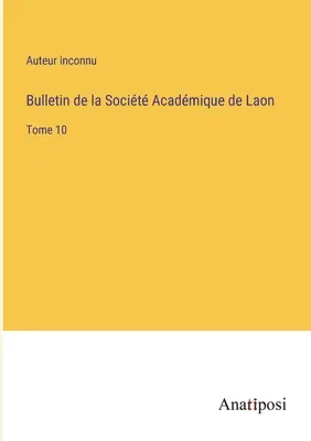 Bollettino della Società Acadmica di Laon: Volume 10 - Bulletin de la Socit Acadmique de Laon: Tome 10