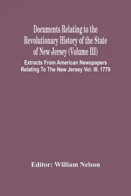 Documenti relativi alla storia rivoluzionaria dello Stato del New Jersey (volume Iii) Estratti di giornali americani relativi al New Jersey V - Documents Relating To The Revolutionary History Of The State Of New Jersey (Volume Iii) Extracts From American Newspapers Relating To The New Jersey V