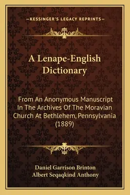 Un dizionario lenape-inglese: Da un manoscritto anonimo negli archivi della Chiesa Morava di Betlemme, Pennsylvania - A Lenape-English Dictionary: From An Anonymous Manuscript In The Archives Of The Moravian Church At Bethlehem, Pennsylvania