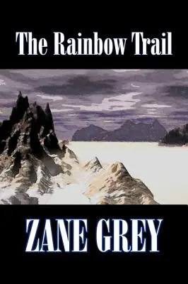 Il sentiero dell'arcobaleno di Zane Grey, Narrativa, Western, Storico - The Rainbow Trail by Zane Grey, Fiction, Westerns, Historical