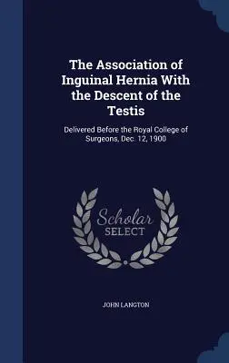 L'associazione dell'ernia inguinale con la discesa del testicolo: conferenza davanti al Royal College of Surgeons, 12 dicembre 1900 - The Association of Inguinal Hernia With the Descent of the Testis: Delivered Before the Royal College of Surgeons, Dec. 12, 1900