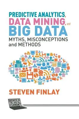 Analisi predittiva, data mining e big data: Miti, idee sbagliate e metodi - Predictive Analytics, Data Mining and Big Data: Myths, Misconceptions and Methods