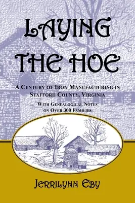 La posa della zappa: Un secolo di produzione di ferro nella Contea di Stafford, Virginia - Laying the Hoe: A Century of Iron Manufacturing in Stafford County, Virginia