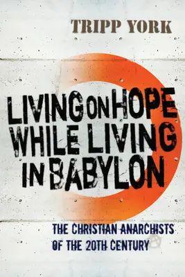 Vivere di speranza pur vivendo in Babilonia: Gli anarchici cristiani del XX secolo - Living on Hope While Living in Babylon: The Christian Anarchists of the Twentieth Century