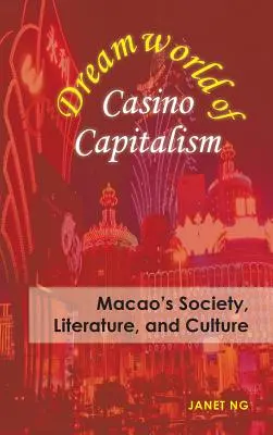 Il mondo dei sogni del capitalismo dei casinò: Società, letteratura e cultura di Macao - Dreamworld of Casino Capitalism: Macao's Society, Literature, and Culture