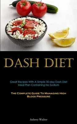 Dieta Dash: Ricette fantastiche con un semplice piano alimentare di 30 giorni di dieta Dash senza sodio (The Complete Guide To Managing High Blood - Dash Diet: Great Recipes With A Simple 30-day Dash Diet Meal Plan Containing No Sodium (The Complete Guide To Managing High Blood