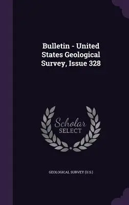 Bollettino - Servizio geologico degli Stati Uniti, numero 328 [Servizio geologico (USA)]. - Bulletin - United States Geological Survey, Issue 328 (Geological Survey (U S. ).)