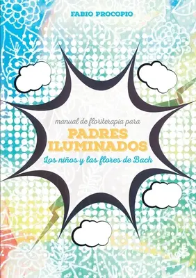 Manuale di floriterapia per padri illuminati. I bambini e i fiori di Bach - Manual de floriterapia para padres iluminados. Los nios y las flores de bach