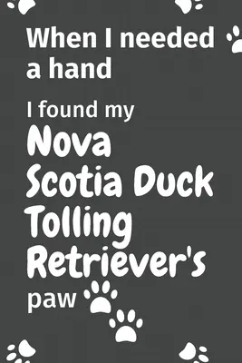 Quando avevo bisogno di una mano, ho trovato la zampa del mio Nova Scotia Duck Tolling Retriever: Per i fan dei cuccioli di Duck Tolling Retriever della Nuova Scozia - When I needed a hand, I found my Nova Scotia Duck Tolling Retriever's paw: For Nova Scotia Duck Tolling Retriever Puppy Fans