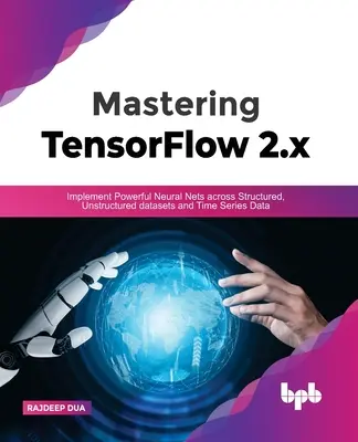 Padroneggiare Tensorflow 2.X: implementare potenti reti neurali su insiemi di dati strutturati, non strutturati e serie temporali - Mastering Tensorflow 2.X: Implement Powerful Neural Nets Across Structured, Unstructured Datasets and Time Series Data