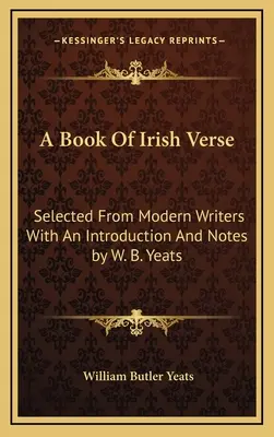 Un libro di versi irlandesi: Selezionati da scrittori moderni con introduzione e note di W. B. Yeats - A Book Of Irish Verse: Selected From Modern Writers With An Introduction And Notes by W. B. Yeats