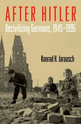 Dopo Hitler: Civilizzare i tedeschi, 1945-1995 - After Hitler: Recivilizing Germans, 1945-1995