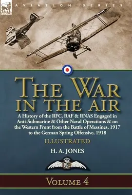La guerra nell'aria: Volume 4 - Storia della RFC, della RAF e della RNAS impegnate nelle operazioni antisommergibile e in altre operazioni navali e sul fronte occidentale. - The War in the Air: Volume 4-A History of the RFC, RAF & RNAS Engaged in Anti-Submarine & Other Naval Operations & on the Western Front fr
