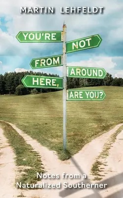 Non sei di queste parti, vero? Note di un meridionale naturalizzato - You're Not From Around Here, Are You?: Notes from a Naturalized Southerner