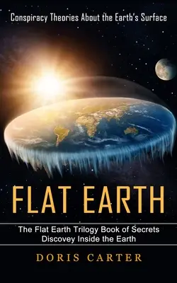 Terra piatta: Teorie di cospirazione sulla superficie terrestre (La trilogia della Terra piatta - Libro dei segreti che svelano la Terra) - Flat Earth: Conspiracy Theories About the Earth's Surface (The Flat Earth Trilogy Book of Secrets Discovey Inside the Earth)