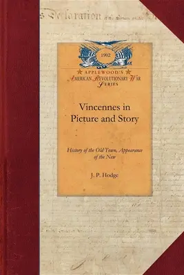 Vincennes in immagini e storie: Storia della città vecchia, aspetto della nuova. Storia coloniale completa, compreso il resoconto di George Rogers Clark sulla sua storia. - Vincennes in Picture and Story: History of the Old Town, Appearance of the New. Full Colonial History, Including George Rogers Clark's Own Account of